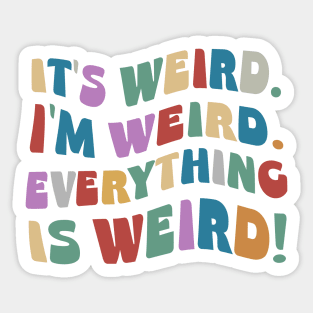 It’s Weird. I’m Weird. Everything Is Weird! Sticker